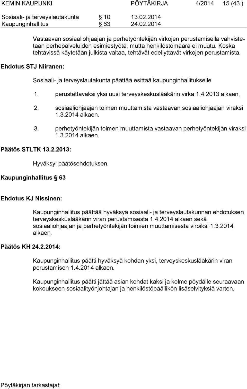 Koska teh tä vis sä käytetään julkista valtaa, tehtävät edellyttävät virkojen perustamista. Ehdotus STJ Niiranen: Sosiaali- ja terveyslautakunta päättää esittää kaupunginhallitukselle 1.