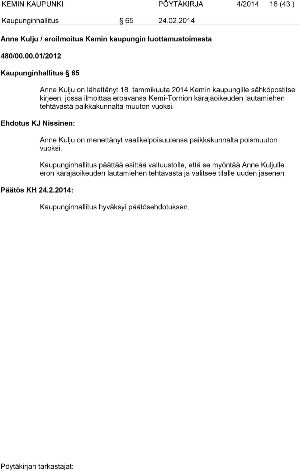tammikuuta 2014 Kemin kaupungille sähköpostitse kirjeen, jossa ilmoittaa eroavansa Kemi-Tornion käräjäoikeuden lautamiehen tehtävästä paikkakunnalta muuton
