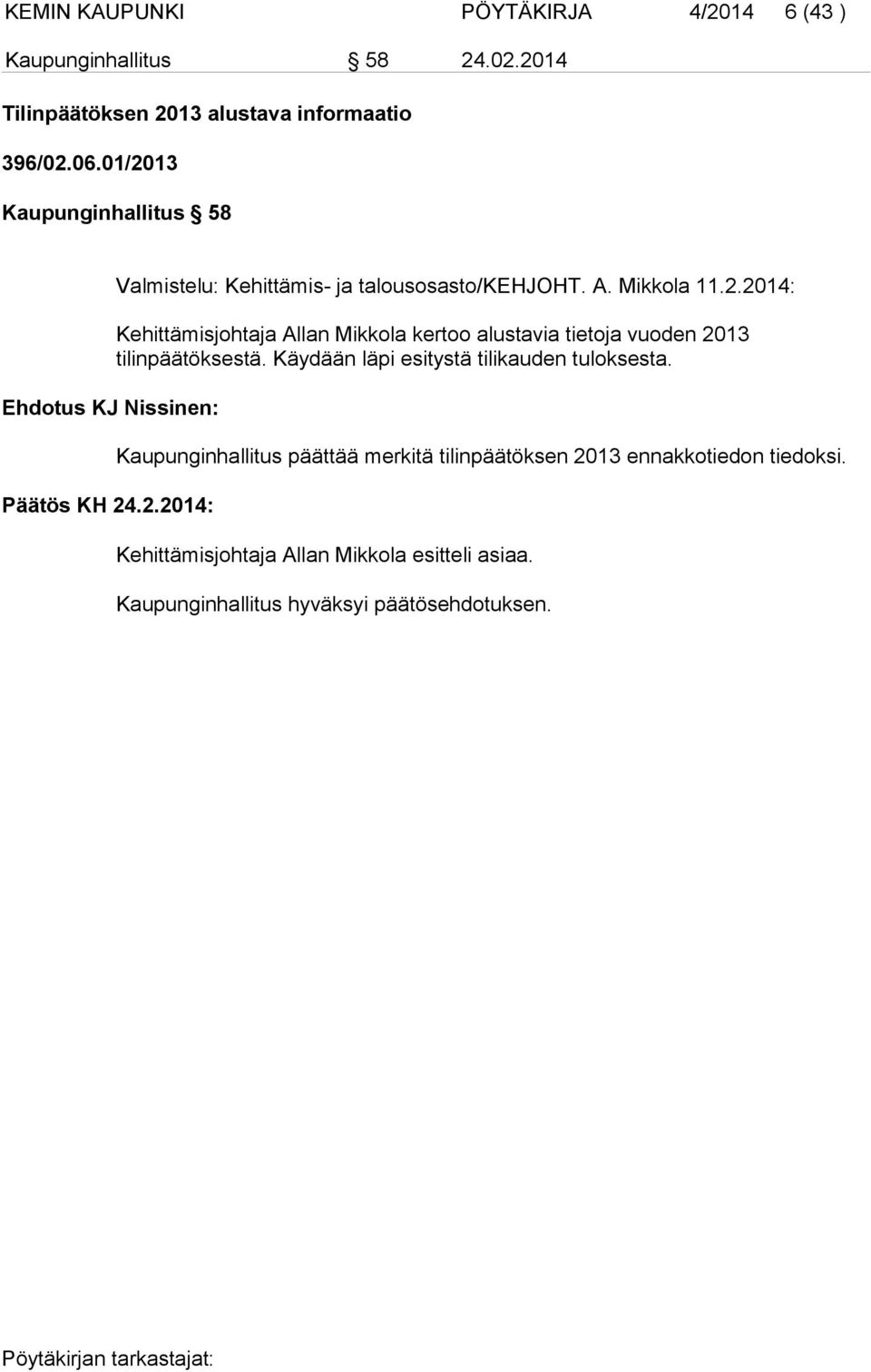 Käydään läpi esitystä tilikauden tuloksesta. Kaupunginhallitus päättää merkitä tilinpäätöksen 2013 ennakkotiedon tiedoksi.