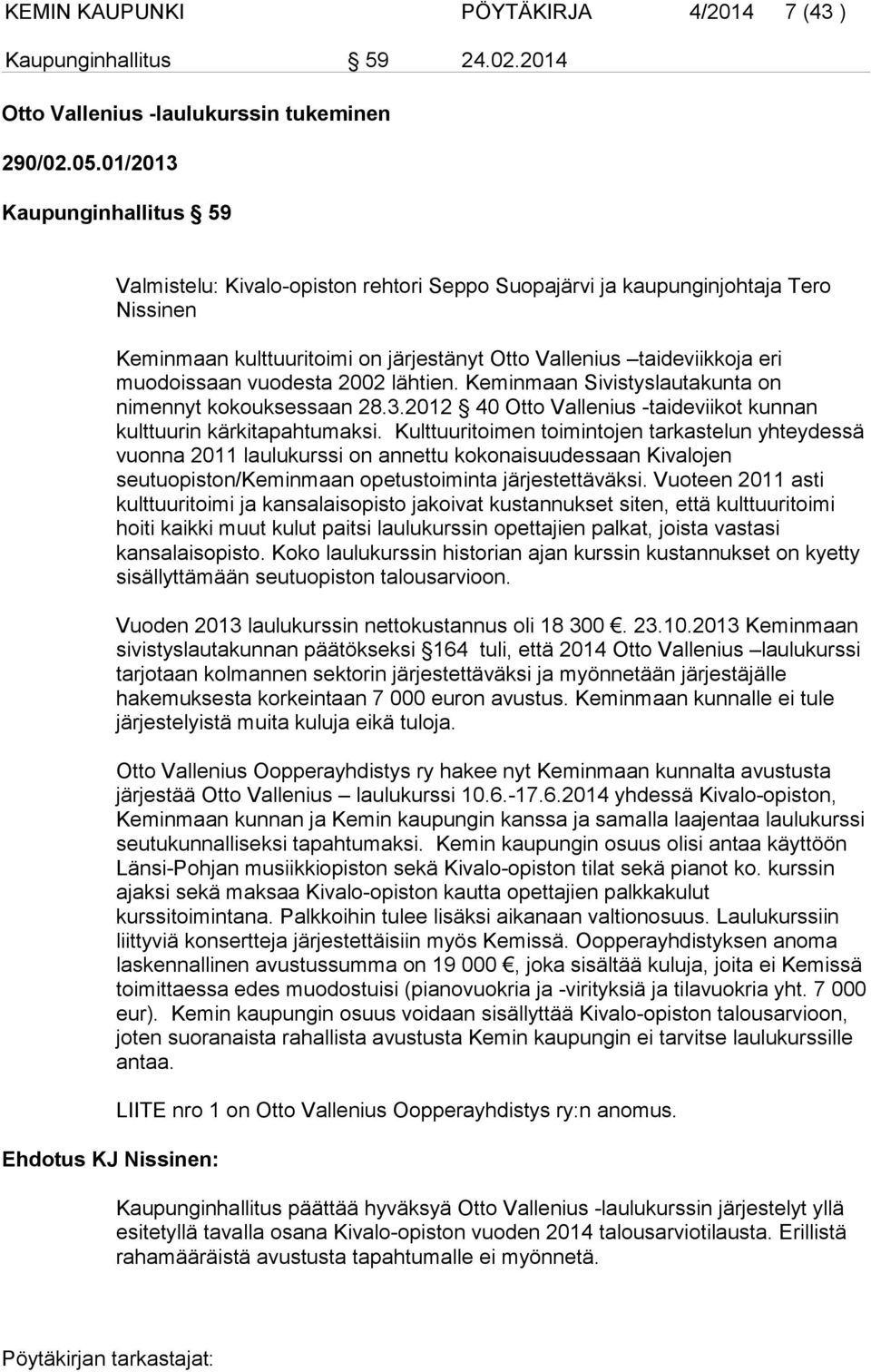 vuodesta 2002 lähtien. Keminmaan Sivistyslautakunta on nimennyt kokouksessaan 28.3.2012 40 Otto Vallenius -taideviikot kunnan kulttuurin kärkitapahtumaksi.