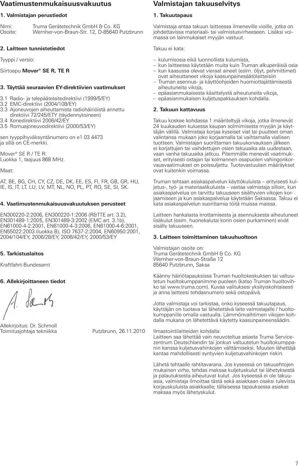 Laitteen tunnistetiedot Tyyppi / versio: Siirtoapu Mover SE R, TE R 3. Täyttää seuraavien EY-direktiivien vaatimukset 3.1 Radio- ja telepäätelaitedirektiivi (1999/5/EY) 3.