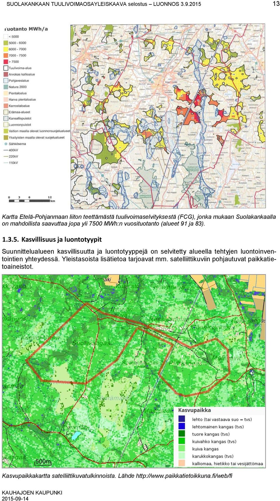 7500 MWh:n vuosituotanto (alueet 91 ja 83). 1.3.5. Kasvillisuus ja luontotyypit Suunnittelualueen kasvillisuutta ja luontotyyppejä on selvitetty