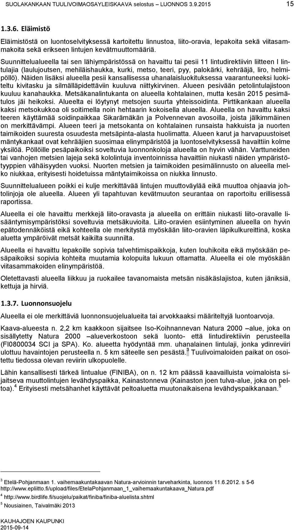 Suunnittelualueella tai sen lähiympäristössä on havaittu tai pesii 11 lintudirektiivin liitteen I lintulajia (laulujoutsen, mehiläishaukka, kurki, metso, teeri, pyy, palokärki, kehrääjä, liro,