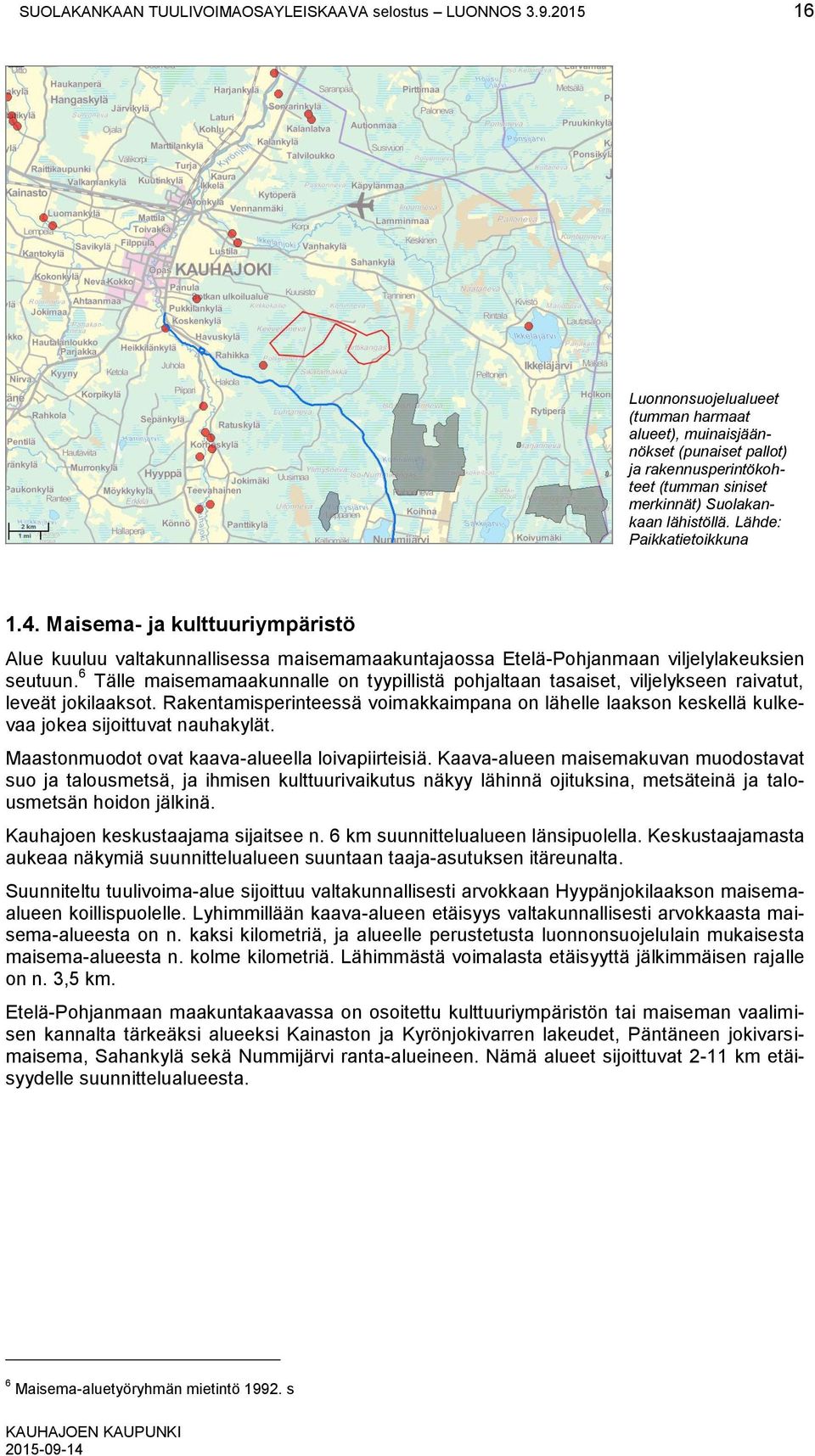 Maisema- ja kulttuuriympäristö Alue kuuluu valtakunnallisessa maisemamaakuntajaossa Etelä-Pohjanmaan viljelylakeuksien seutuun.