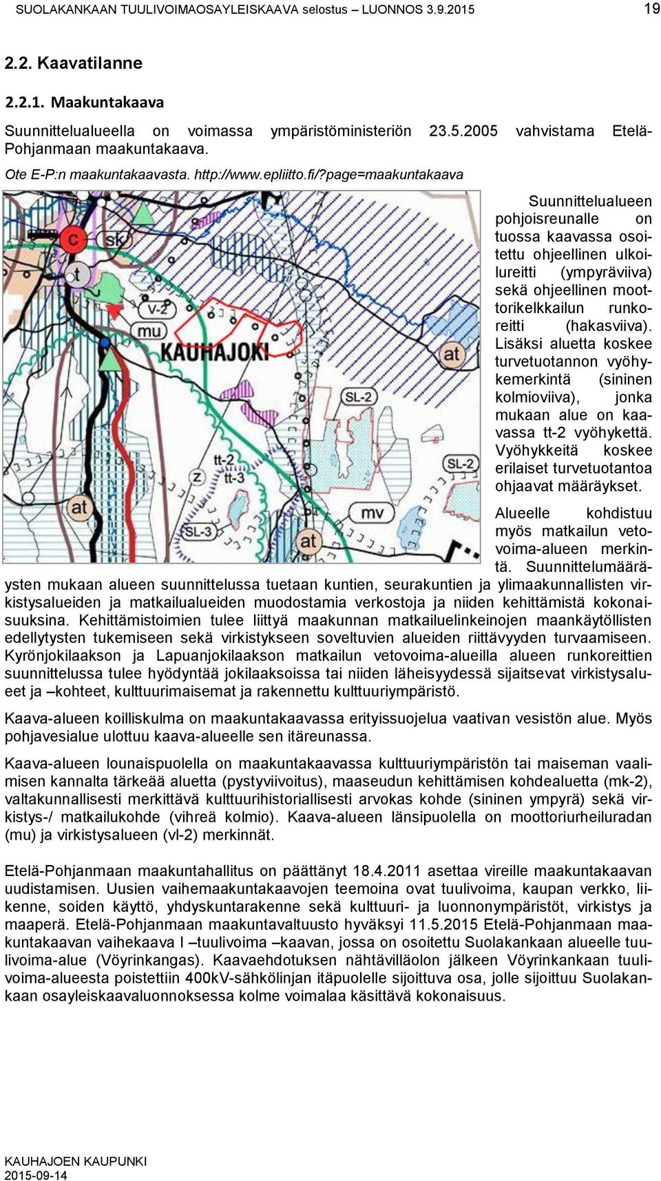 page=maakuntakaava Suunnittelualueen pohjoisreunalle on tuossa kaavassa osoitettu ohjeellinen ulkoilureitti (ympyräviiva) sekä ohjeellinen moottorikelkkailun runkoreitti (hakasviiva).