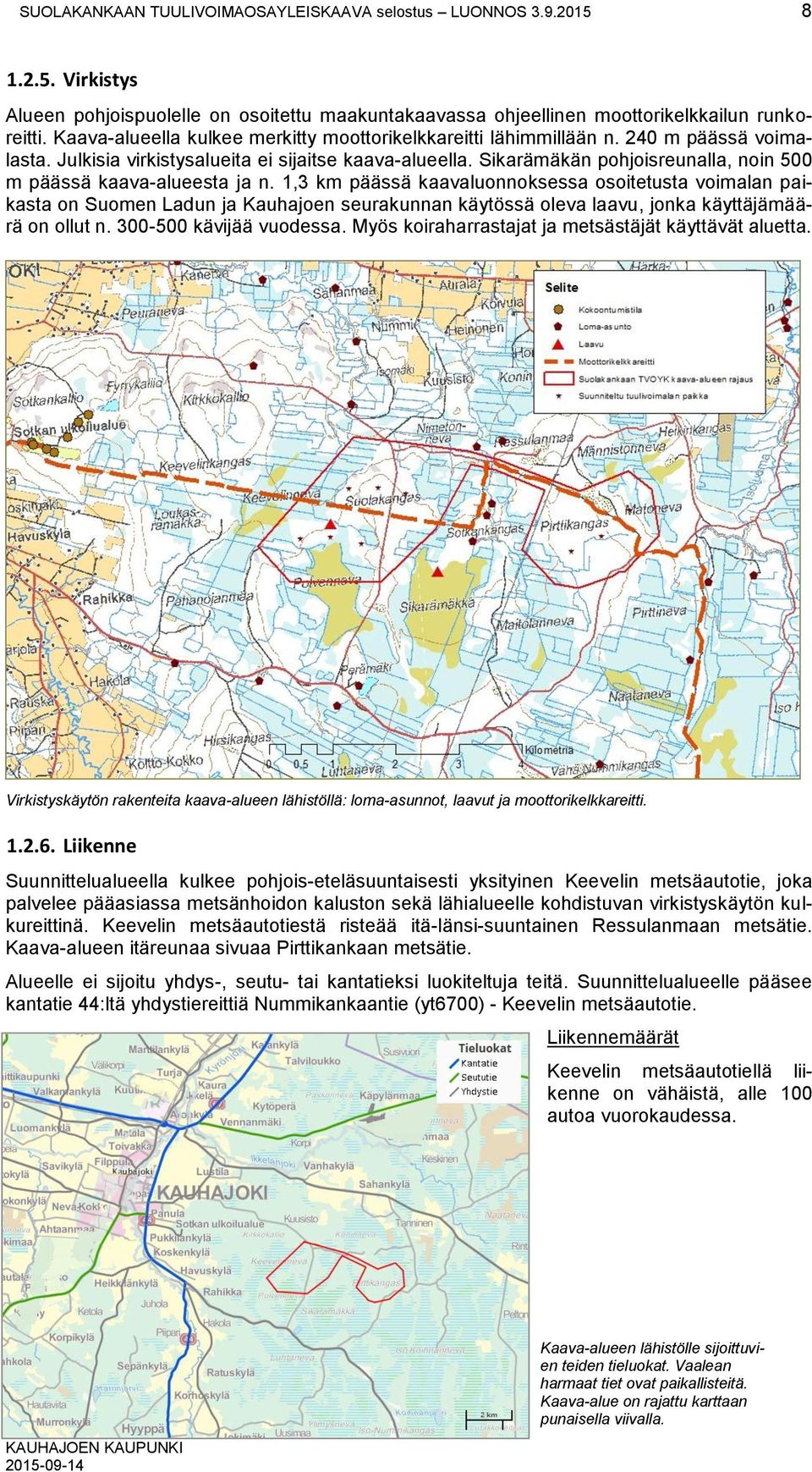 Sikarämäkän pohjoisreunalla, noin 500 m päässä kaava-alueesta ja n.