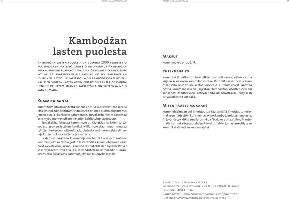 Järjestöllä on Kambodžassa myös paikallisen suuren lastenkodin Nutrition Center of Phnom Penhin kehittämishanke. Järjestöllä on yhteensä noin sata kummia. on aloitettu vuonna 2001.