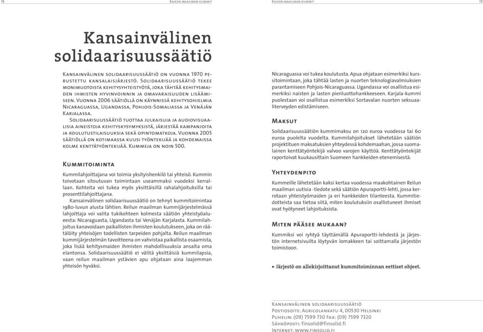 Vuonna 2006 säätiöllä on käynnissä kehitysohjelmia Nicaraguassa, Ugandassa, Pohjois-Somaliassa ja Venäjän Karjalassa.