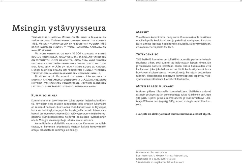 Ystävyysseuran ja kyläläisten kesken on toteutettu useita hankkeita, joista osaa myös Suomen ulkoasiainministeriön kehityspoliittinen osasto on tukenut.