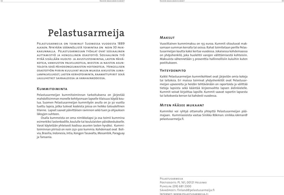 Sosiaalinen työ pitää sisällään huolto- ja avustustoimintaa, lasten päiväkoteja, vanhusten palvelukoteja, miesten ja naisten asuntoloita sekä päihdeongelmaisten hoitokoteja.