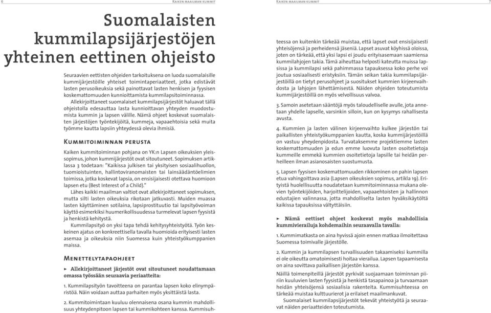 Allekirjoittaneet suomalaiset kummilapsijärjestöt haluavat tällä ohjeistolla edesauttaa lasta kunnioittavan yhteyden muodostumista kummin ja lapsen välille.