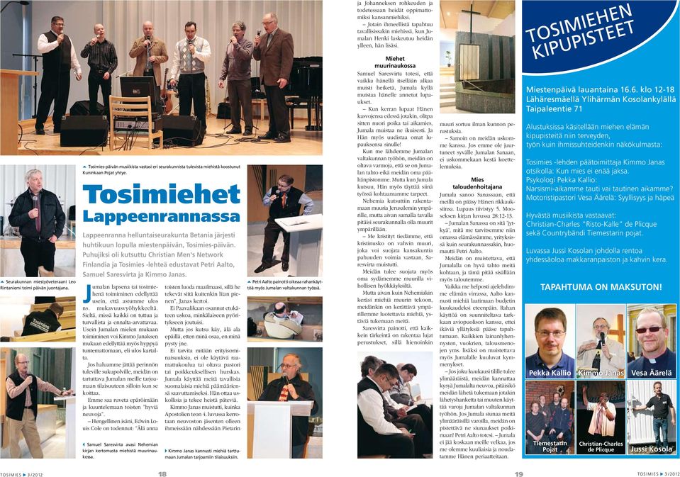 Puhujiksi oli kutsuttu Christian Men's Network Finlandia ja Tosimies -lehteä edustavat Petri Aalto, Samuel Saresvirta ja Kimmo Janas.