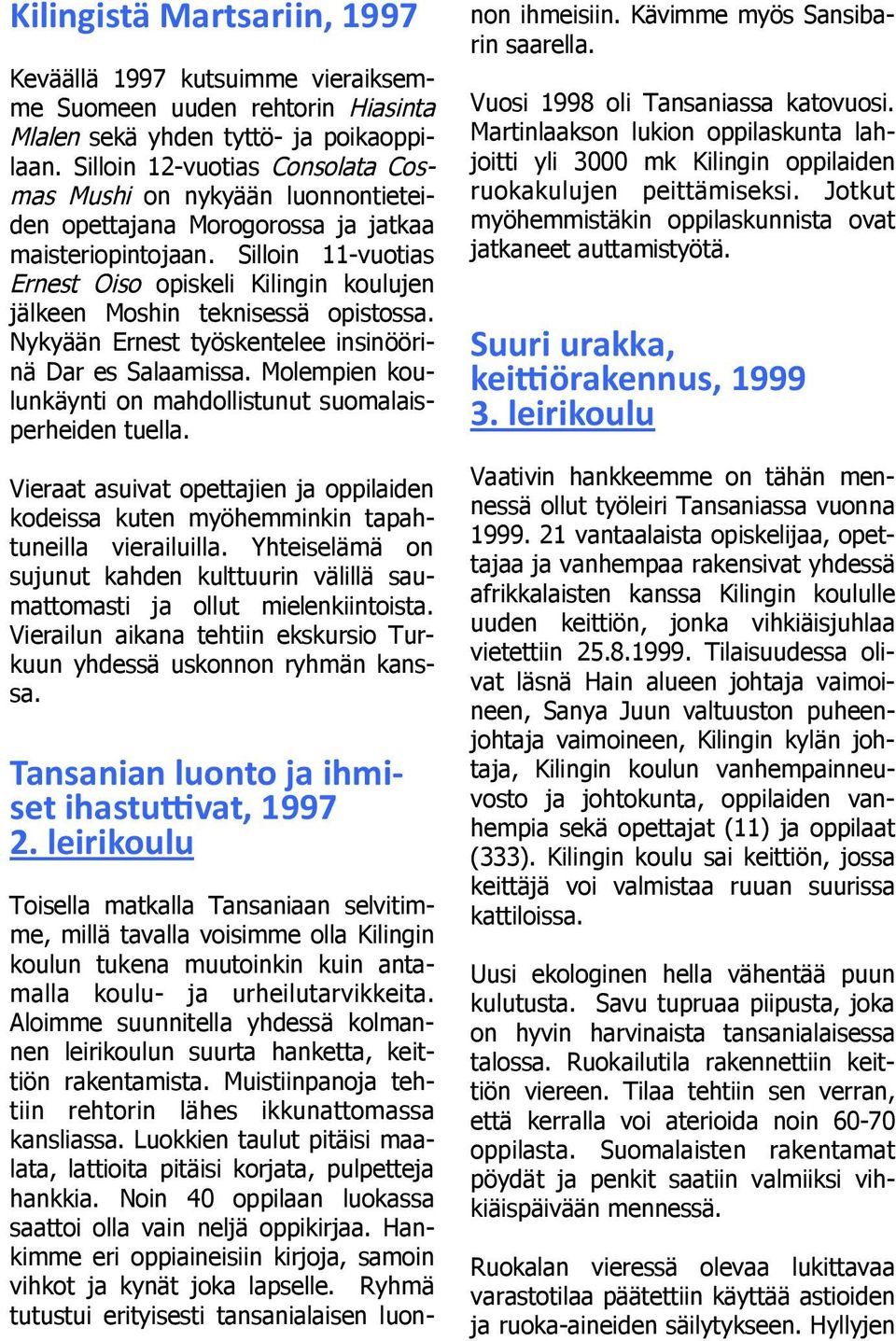 Silloin 11-vuotias Ernest Oiso opiskeli Kilingin koulujen jälkeen Moshin teknisessä opistossa. Nykyään Ernest työskentelee insinöörinä Dar es Salaamissa.