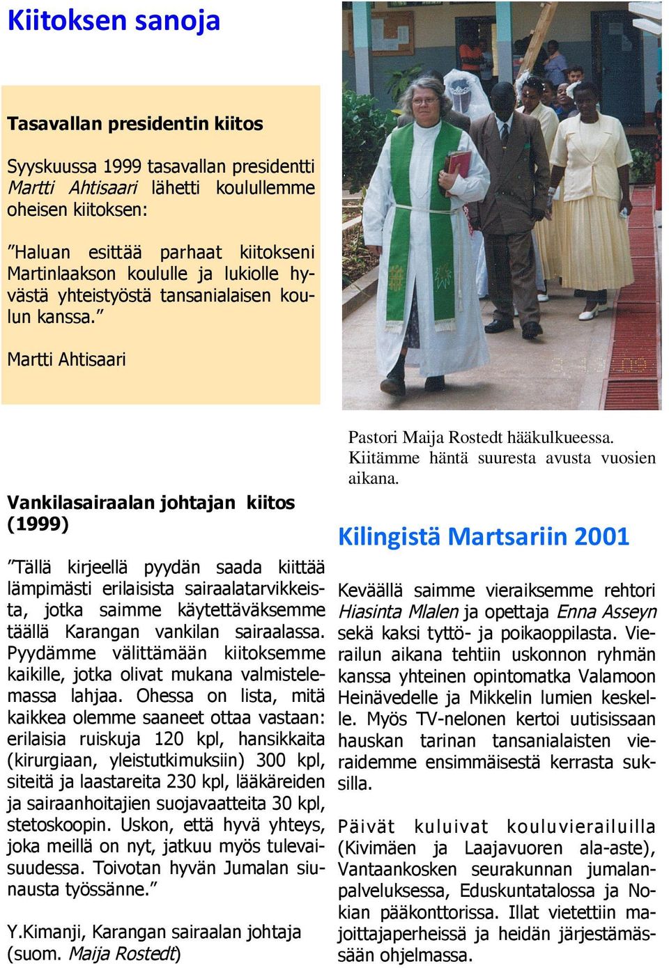 Martti Ahtisaari Vankilasairaalan johtajan kiitos (1999) Tällä kirjeellä pyydän saada kiittää lämpimästi erilaisista sairaalatarvikkeista, jotka saimme käytettäväksemme täällä Karangan vankilan