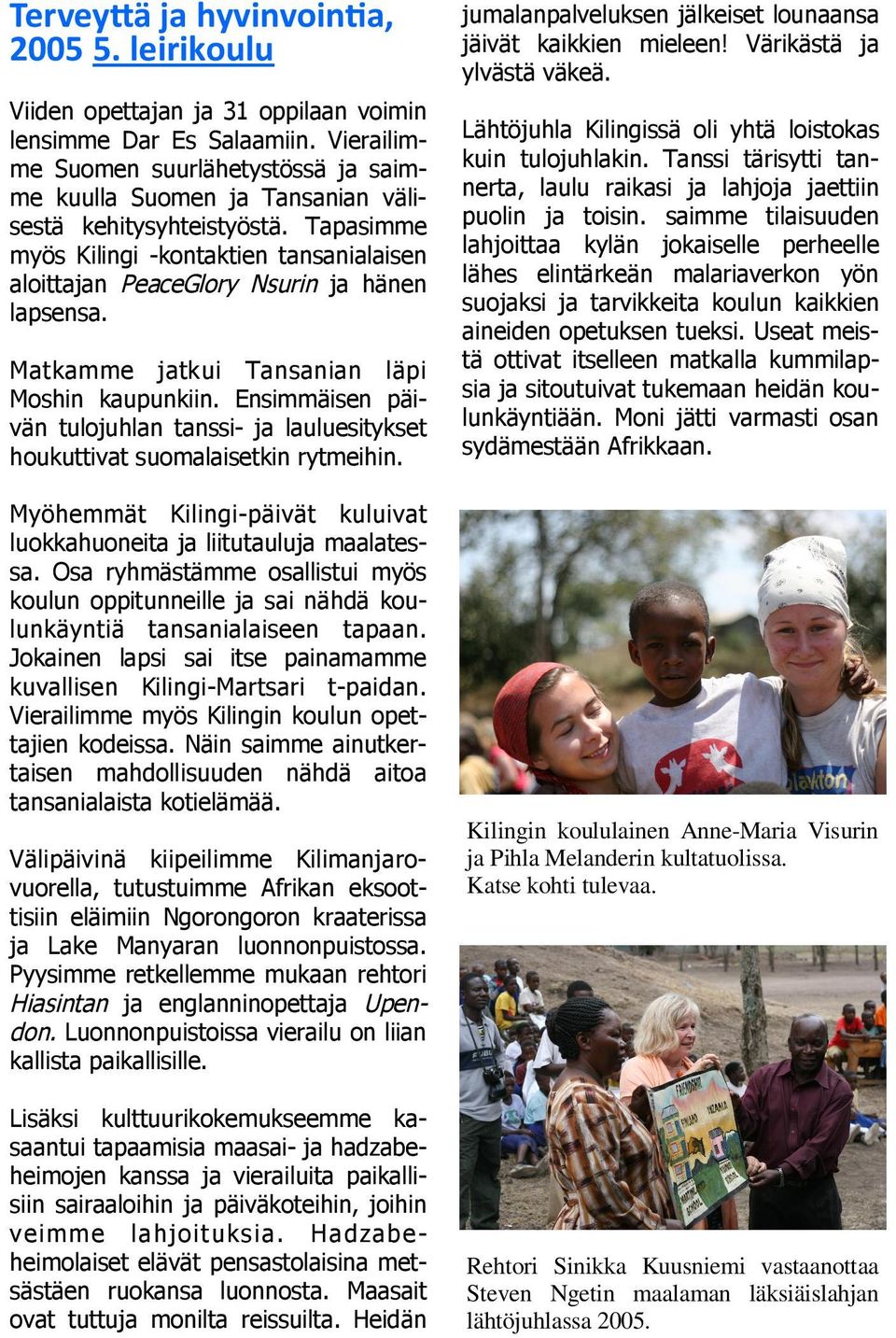 Tapasimme myös Kilingi -kontaktien tansanialaisen aloittajan PeaceGlory Nsurin ja hänen lapsensa. Matkamme jatkui Tansanian läpi Moshin kaupunkiin.