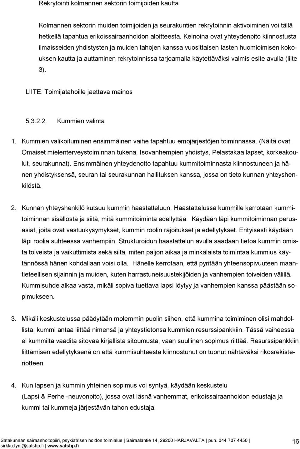 valmis esite avulla (liite 3). LIITE: Toimijatahoille jaettava mainos 5.3.2.2. Kummien valinta 1. Kummien valikoituminen ensimmäinen vaihe tapahtuu emojärjestöjen toiminnassa.