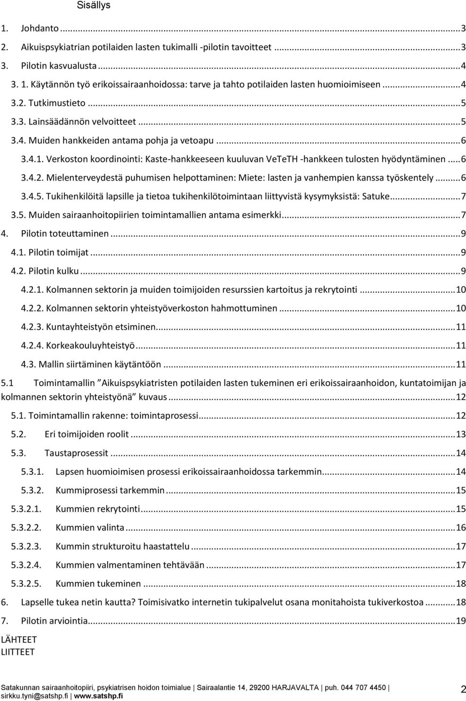 Verkoston koordinointi: Kaste-hankkeeseen kuuluvan VeTeTH -hankkeen tulosten hyödyntäminen... 6 3.4.2. Mielenterveydestä puhumisen helpottaminen: Miete: lasten ja vanhempien kanssa työskentely... 6 3.4.5.