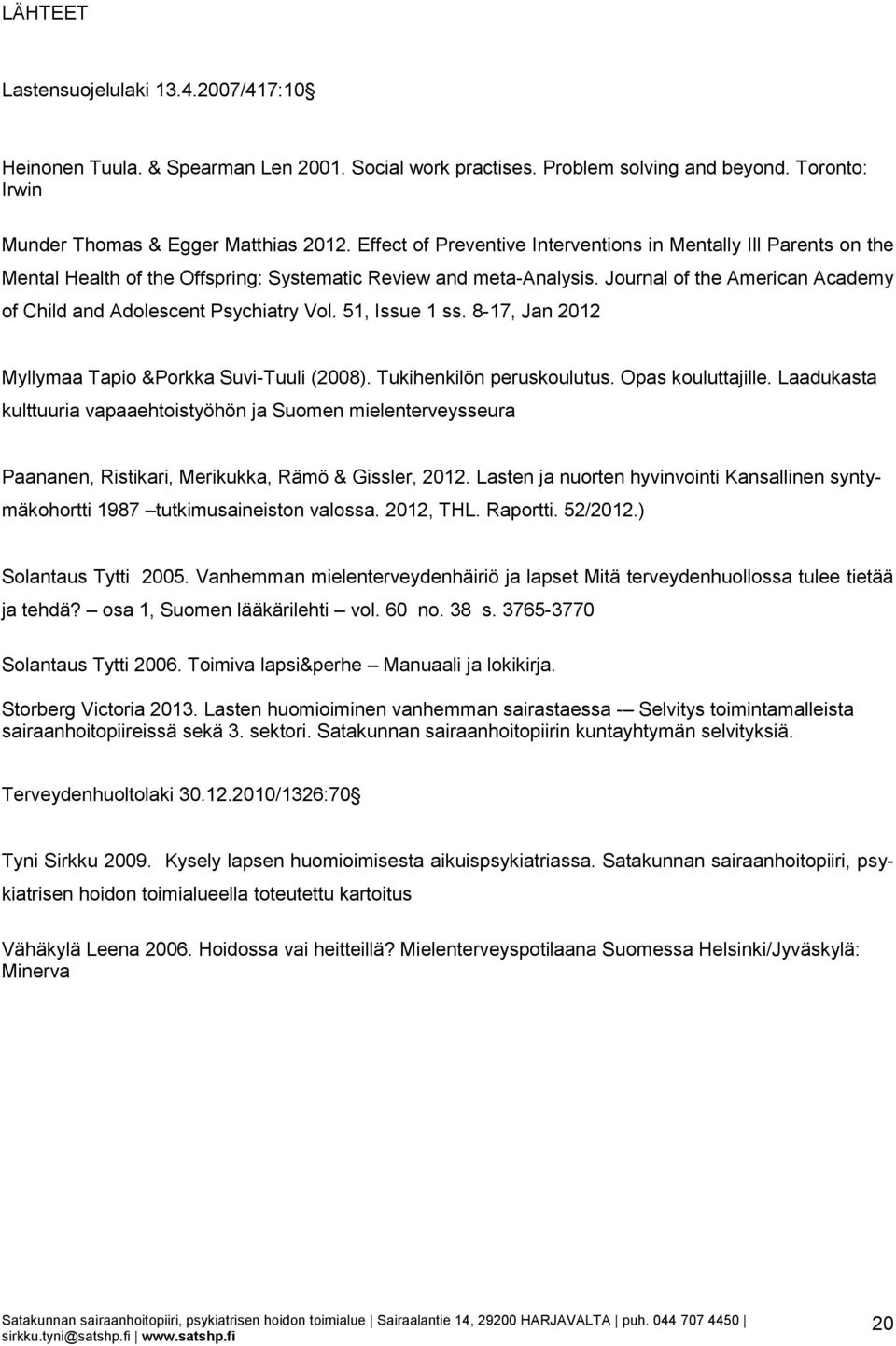 Journal of the American Academy of Child and Adolescent Psychiatry Vol. 51, Issue 1 ss. 8-17, Jan 2012 Myllymaa Tapio &Porkka Suvi-Tuuli (2008). Tukihenkilön peruskoulutus. Opas kouluttajille.