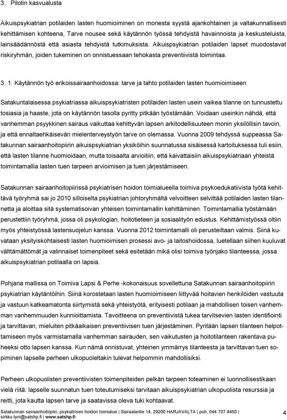 Aikuispsykiatrian potilaiden lapset muodostavat riskiryhmän, joiden tukeminen on onnistuessaan tehokasta preventiivistä toimintaa. 3. 1.