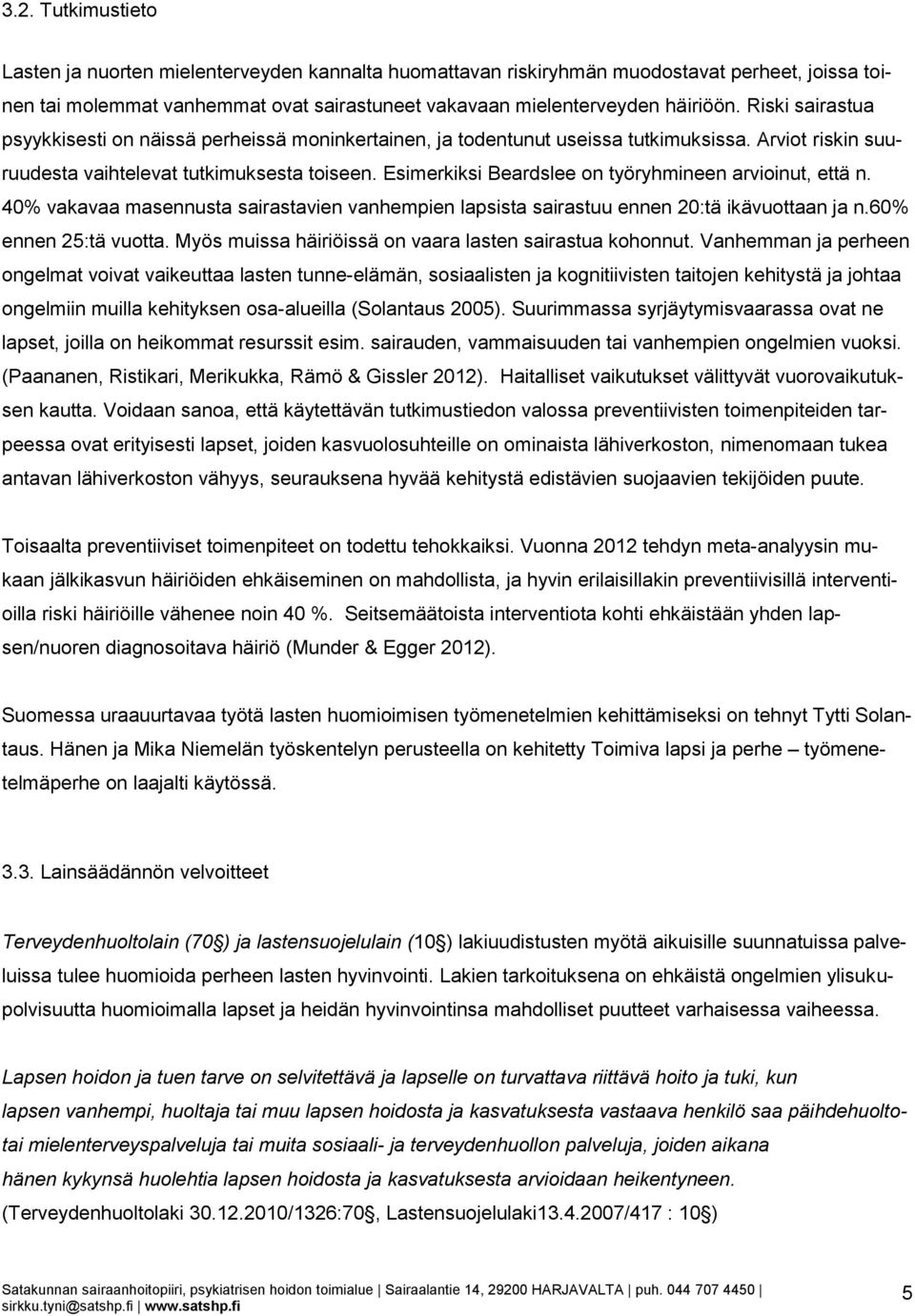 Esimerkiksi Beardslee on työryhmineen arvioinut, että n. 40% vakavaa masennusta sairastavien vanhempien lapsista sairastuu ennen 20:tä ikävuottaan ja n.60% ennen 25:tä vuotta.