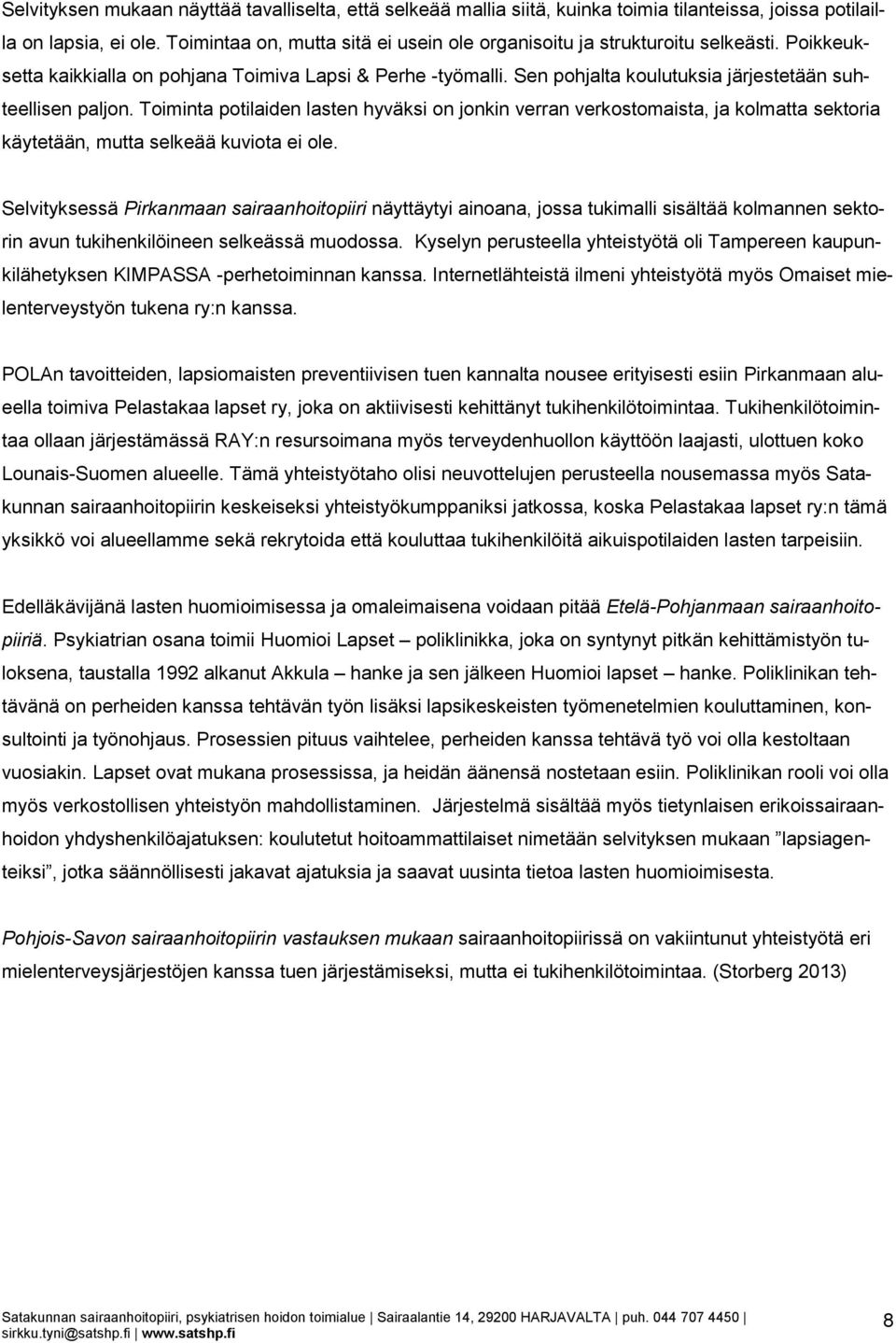 Sen pohjalta koulutuksia järjestetään suhteellisen paljon. Toiminta potilaiden lasten hyväksi on jonkin verran verkostomaista, ja kolmatta sektoria käytetään, mutta selkeää kuviota ei ole.