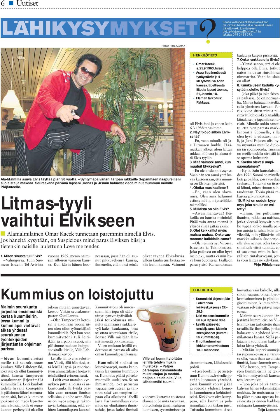 Seuraavana päivänä lapseni Joonas ja Jasmin haluavat viedä minut mummun mökille Päijänteelle. Litmas-tyyli vaihtui Elvikseen Alamalmilainen Omar Kaeek tunnetaan paremmin nimellä Elvis.