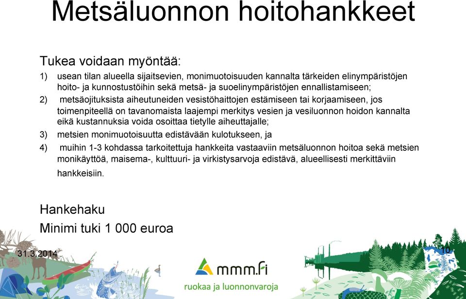 vesiluonnon hoidon kannalta eikä kustannuksia voida osoittaa tietylle aiheuttajalle; 3) metsien monimuotoisuutta edistävään kulotukseen, ja 4) muihin 1-3 kohdassa tarkoitettuja