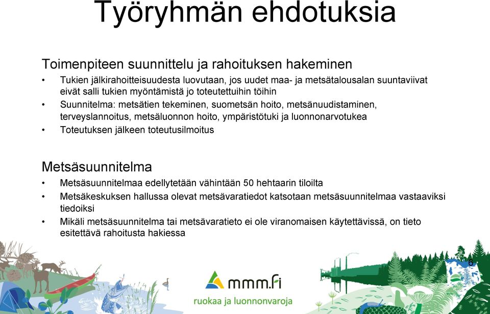 luonnonarvotukea Toteutuksen jälkeen toteutusilmoitus Metsäsuunnitelma Metsäsuunnitelmaa edellytetään vähintään 50 hehtaarin tiloilta Metsäkeskuksen hallussa olevat