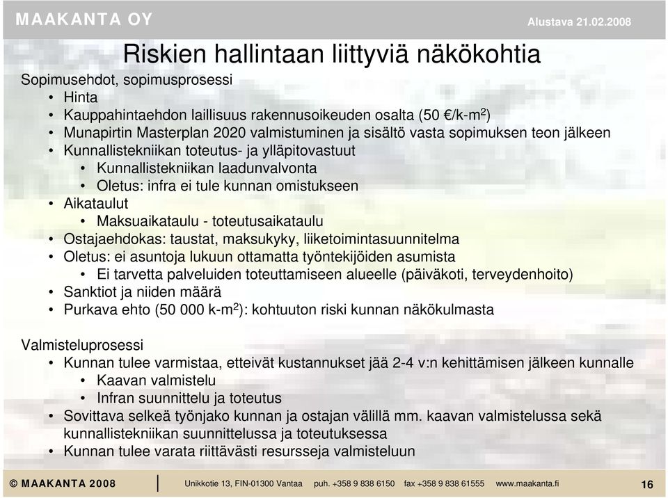 Ostajaehdokas: taustat, maksukyky, liiketoimintasuunnitelma Oletus: ei asuntoja lukuun ottamatta työntekijöiden asumista Ei tarvetta palveluiden toteuttamiseen alueelle (päiväkoti, terveydenhoito)