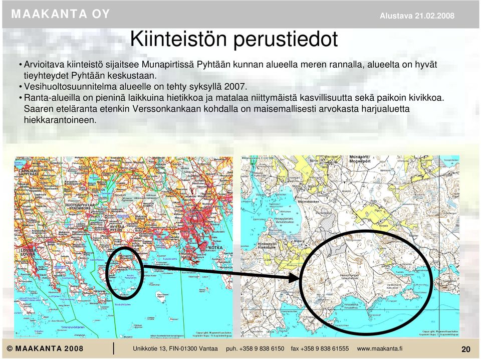 Ranta-alueilla on pieninä laikkuina hietikkoa ja matalaa niittymäistä kasvillisuutta sekä paikoin kivikkoa.