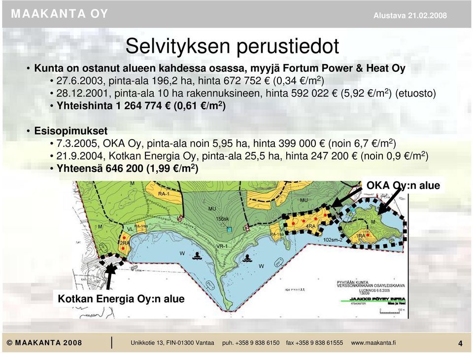 2001, pinta-ala 10 ha rakennuksineen, hinta 592 022 (5,92 /m 2 ) (etuosto) Yhteishinta 1 264 774 (0,61 /m 2 ) Esisopimukset 7.