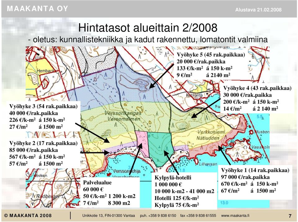 paikkaa) 30 000 /rak.paikka 200 /k-m 2 á 150 k-m 2 14 /m 2 á 2 140 m 2 Vyöhyke 2 (17 rak.paikkaa) 85 000 /rak.