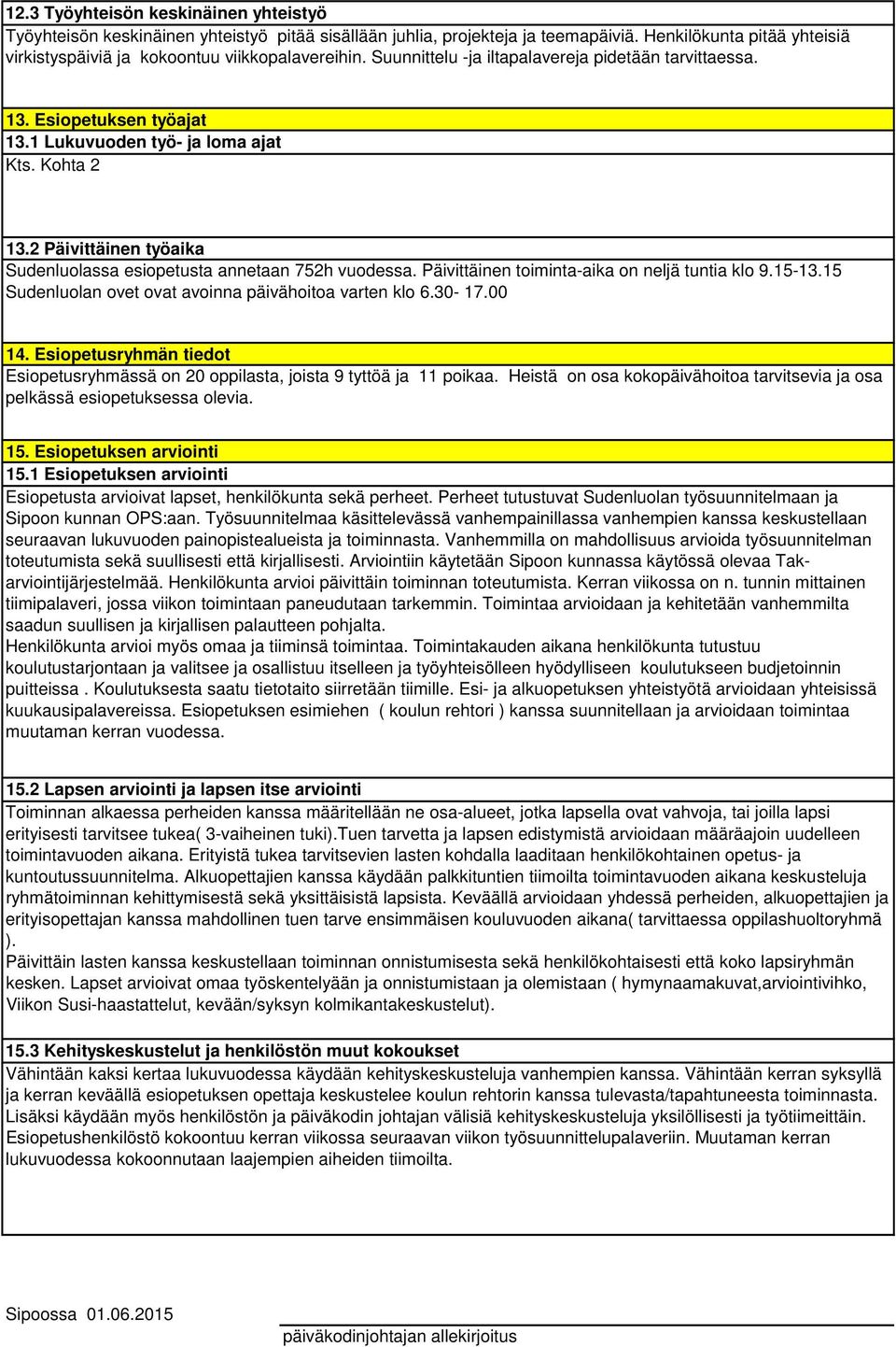 2 Päivittäinen työaika Sudenluolassa esiopetusta annetaan 752h vuodessa. Päivittäinen toiminta-aika on neljä tuntia klo 9.15-13.15 Sudenluolan ovet ovat avoinna päivähoitoa varten klo 6.30-17.00 14.