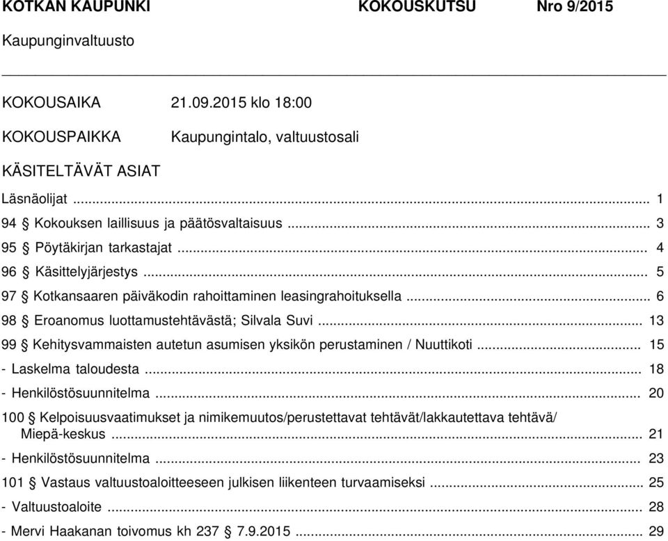 .. 13 99 Kehitysvammaisten autetun asumisen yksikön perustaminen / Nuuttikoti... 15 - Laskelma taloudesta... 18 - Henkilöstösuunnitelma.