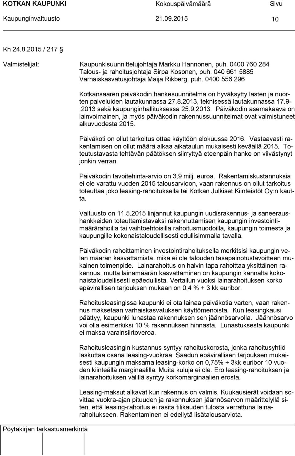 9-.2013 sekä kaupunginhallituksessa 25.9.2013. Päiväkodin asemakaava on lainvoimainen, ja myös päiväkodin rakennussuunnitelmat ovat valmistuneet alkuvuodesta 2015.