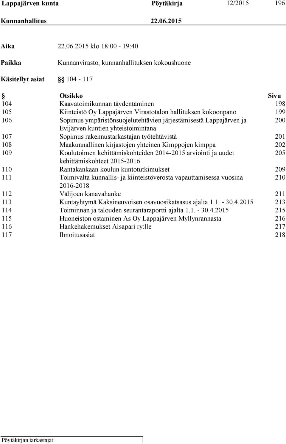 2015 klo 18:00-19:40 Paikka Kunnanvirasto, kunnanhallituksen kokoushuone Käsitellyt asiat 104-117 Otsikko Sivu 104 Kaavatoimikunnan täydentäminen 198 105 Kiinteistö Oy Lappajärven Virastotalon