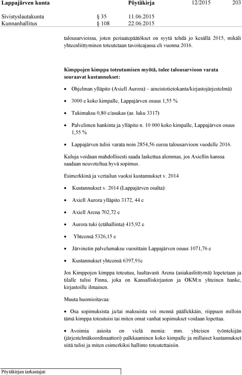 Kimppojen kimppa toteutumisen myötä, tulee talousarvioon varata seuraavat kustannukset: Ohjelman ylläpito (Axiell Aurora) aineistotietokanta/kirjastojärjestelmä) 3000 e koko kimpalle, Lappajärven