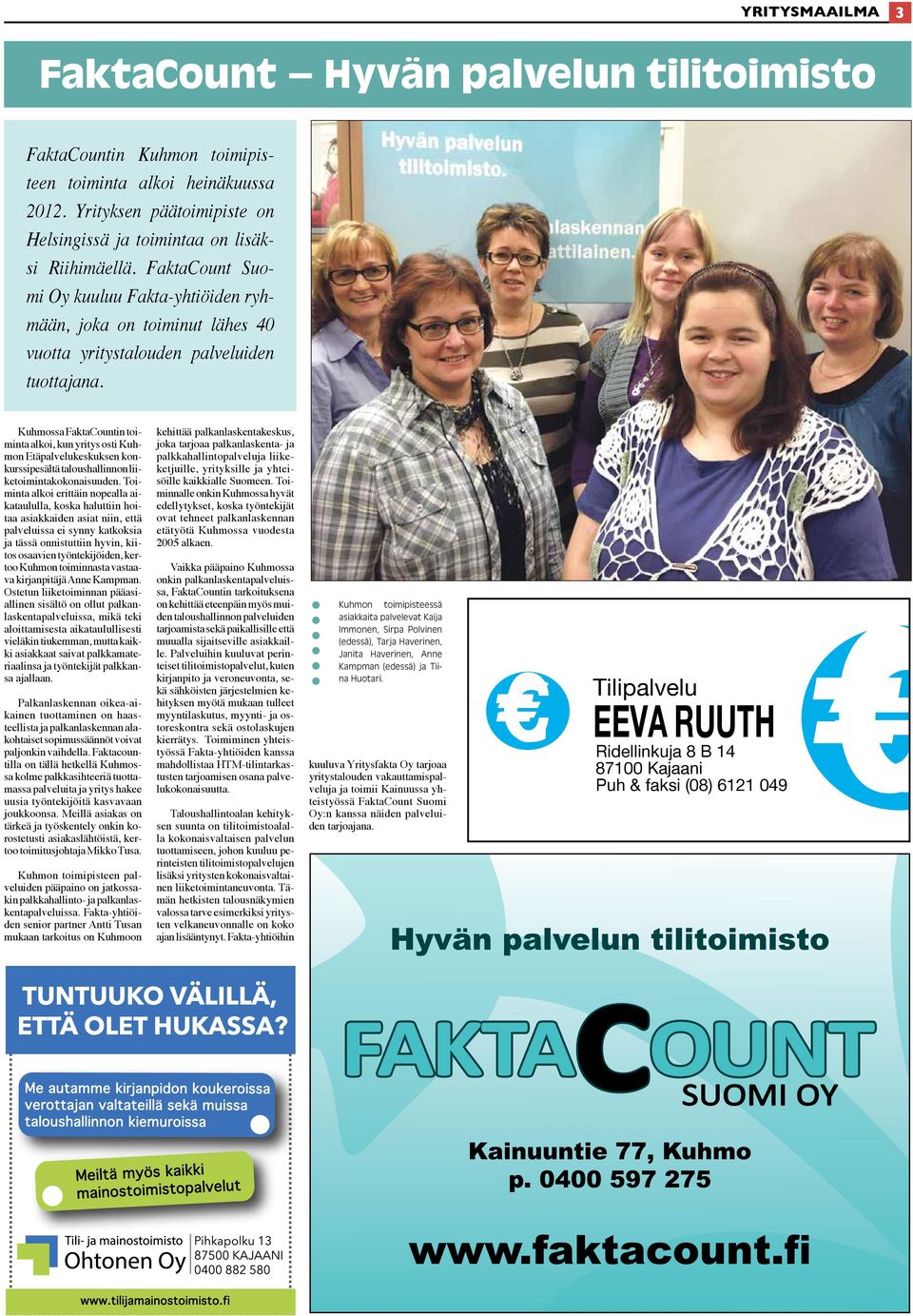 Kuhmossa FaktaCountin toiminta alkoi, kun yritys osti Kuhmon Etäpalvelukeskuksen konkurssipesältä taloushallinnon liiketoimintakokonaisuuden.