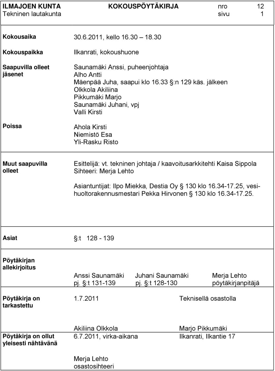 jälkeen Olkkola Akiliina Pikkumäki Marjo Saunamäki Juhani, vpj Valli Kirsti Ahola Kirsti Niemistö Esa Yli-Rasku Risto Muut saapuvilla olleet Esittelijä: vt.