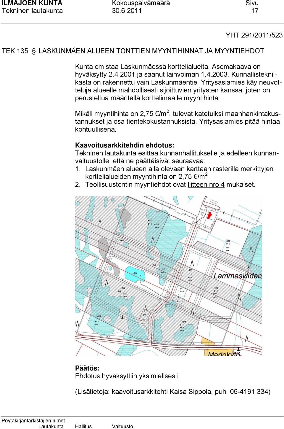 Yritysasiamies käy neuvotteluja alueelle mahdollisesti sijoittuvien yritysten kanssa, joten on perusteltua määritellä korttelimaalle myyntihinta.