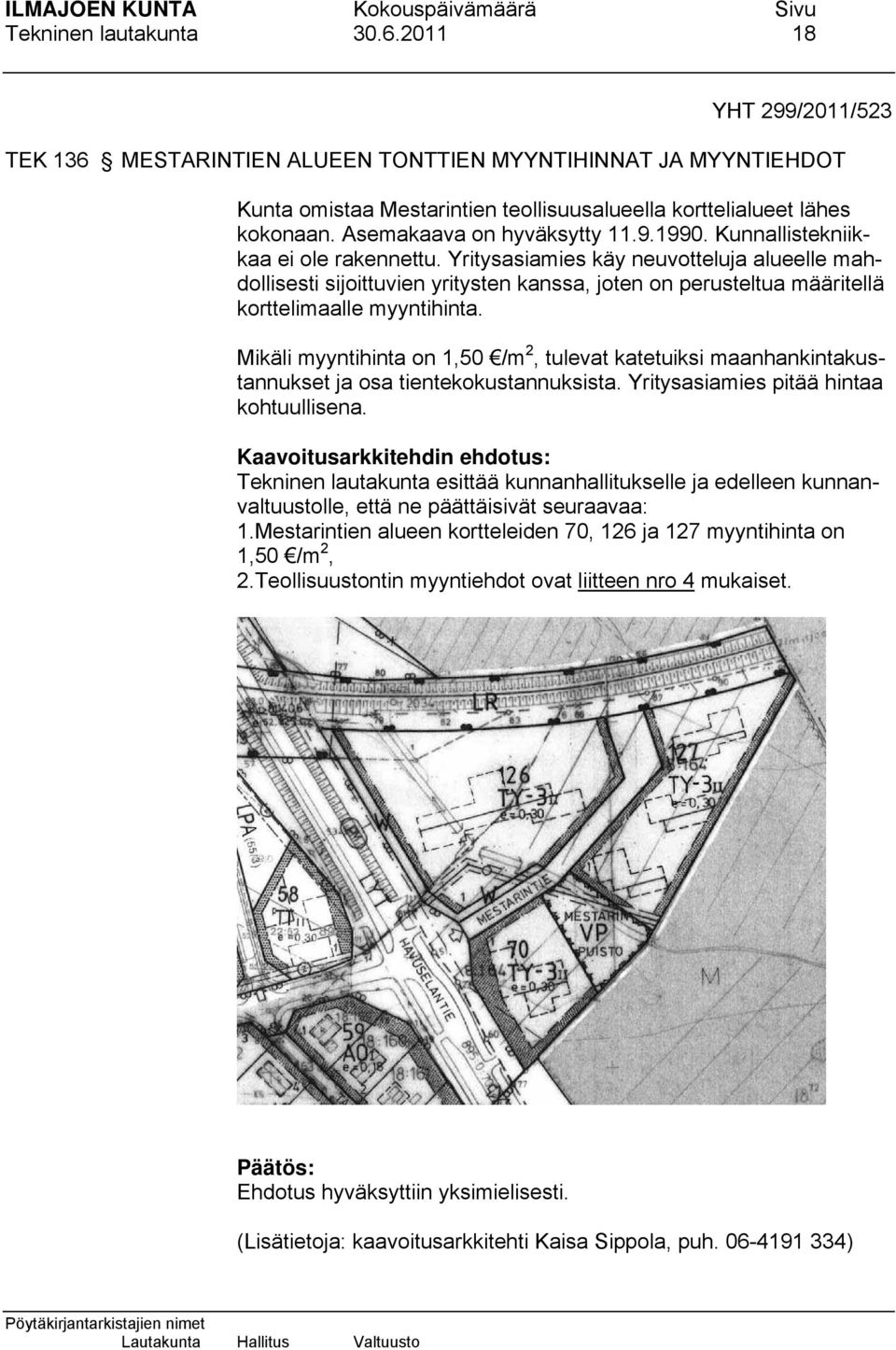 Yritysasiamies käy neuvotteluja alueelle mahdollisesti sijoittuvien yritysten kanssa, joten on perusteltua määritellä korttelimaalle myyntihinta.