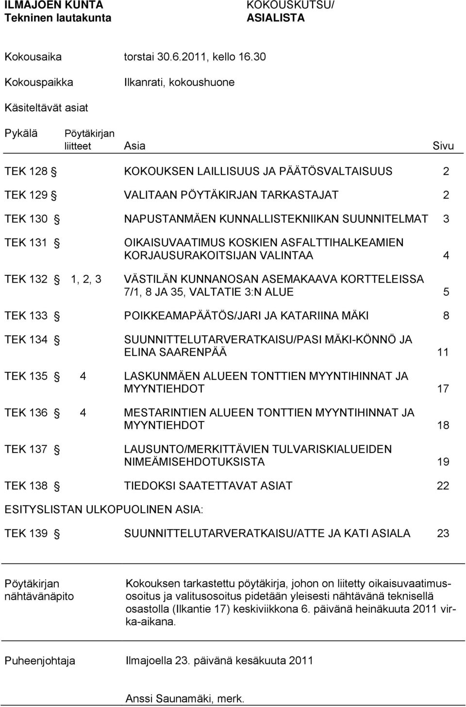 NAPUSTANMÄEN KUNNALLISTEKNIIKAN SUUNNITELMAT 3 TEK 131 TEK 132 1, 2, 3 OIKAISUVAATIMUS KOSKIEN ASFALTTIHALKEAMIEN KORJAUSURAKOITSIJAN VALINTAA 4 VÄSTILÄN KUNNANOSAN ASEMAKAAVA KORTTELEISSA 7/1, 8 JA