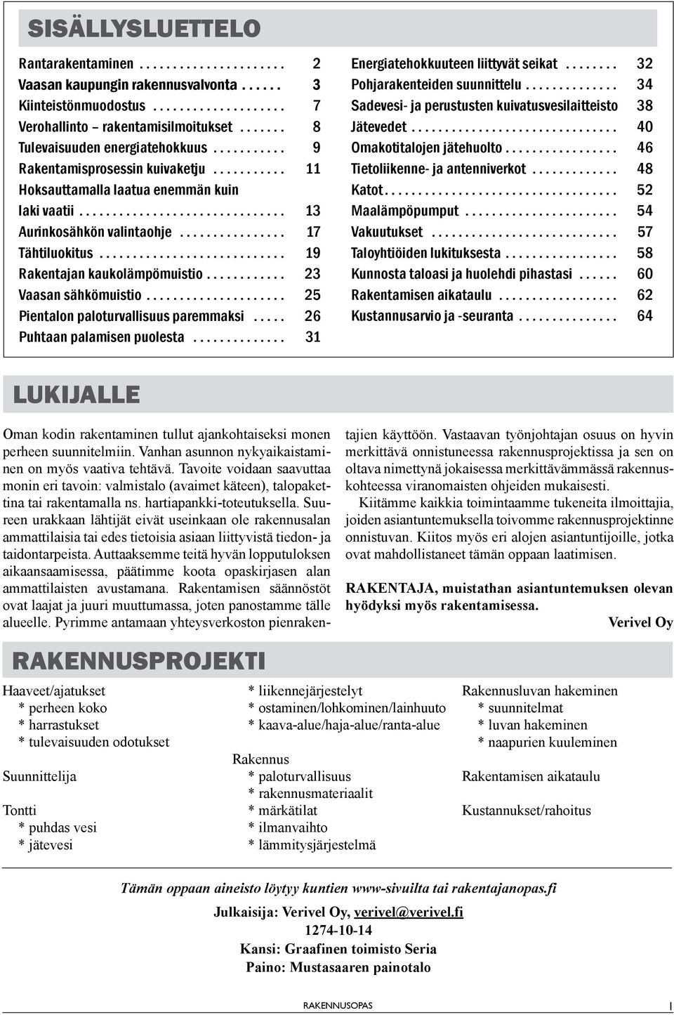 .. 25 Pientalon paloturvallisuus paremmaksi... 26 Puhtaan palamisen puolesta... 31 Energiatehokkuuteen liittyvät seikat... 32 Pohjarakenteiden suunnittelu.