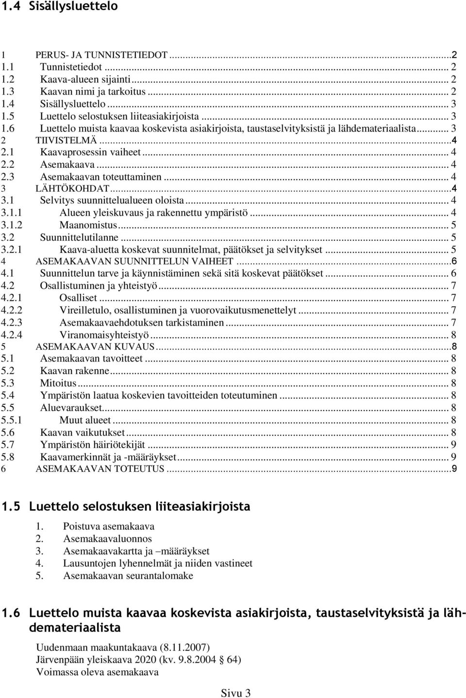 2 Asemakaava... 4 2.3 Asemakaavan toteuttaminen... 4 3 LÄHTÖKOHDAT...4 3.1 Selvitys suunnittelualueen oloista... 4 3.1.1 Alueen yleiskuvaus ja rakennettu ympäristö... 4 3.1.2 Maanomistus... 5 3.