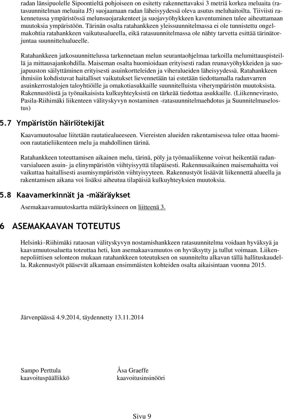 Tärinän osalta ratahankkeen yleissuunnitelmassa ei ole tunnistettu ongelmakohtia ratahankkeen vaikutusalueella, eikä ratasuunnitelmassa ole nähty tarvetta esittää tärinätorjuntaa suunnittelualueelle.