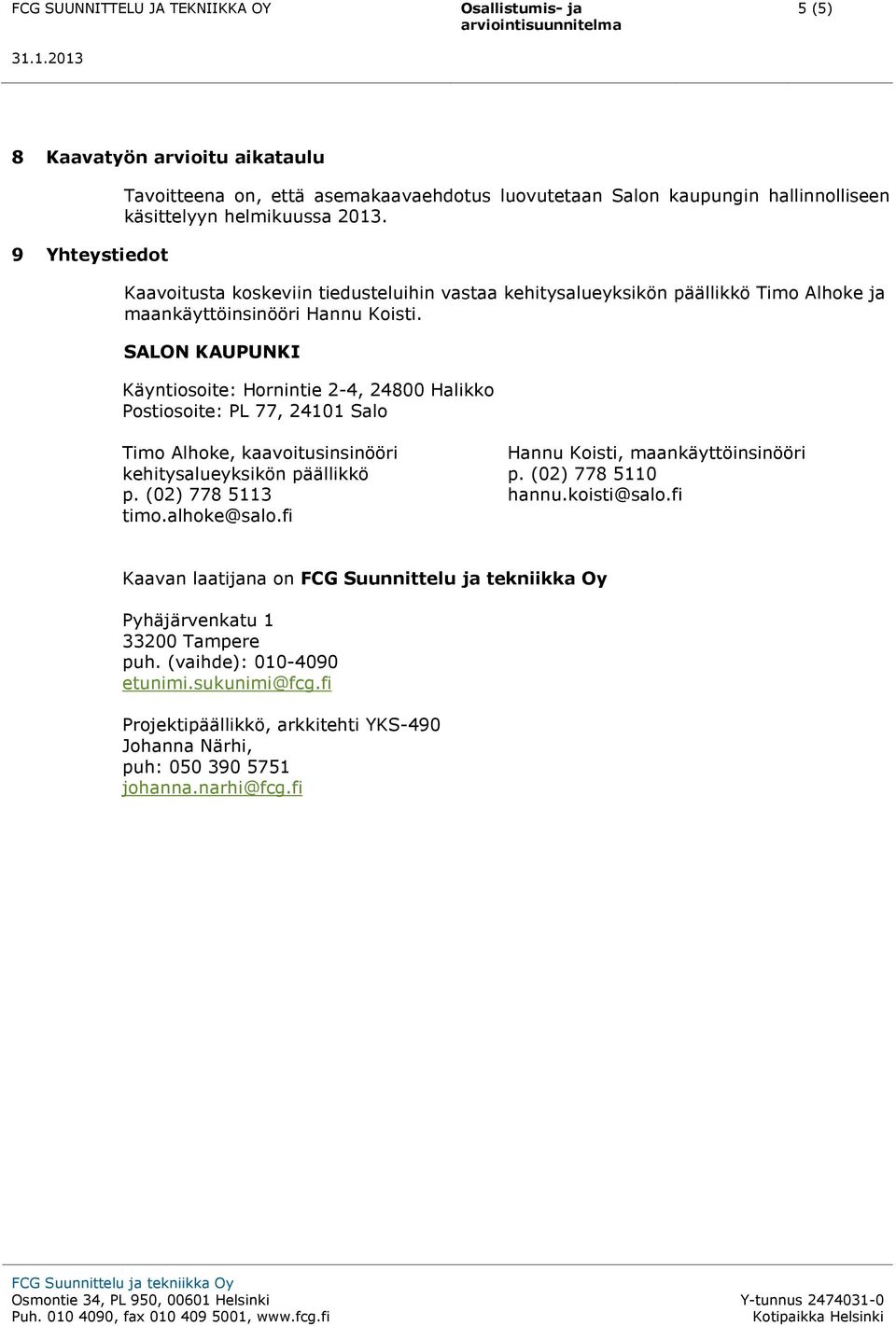 SALON KAUPUNKI Käyntiosoite: Hornintie 2-4, 24800 Halikko Postiosoite: PL 77, 24101 Salo Timo Alhoke, kaavoitusinsinööri Hannu Koisti, maankäyttöinsinööri kehitysalueyksikön päällikkö