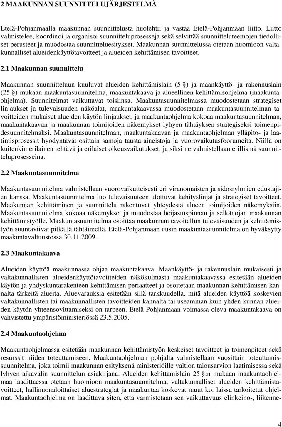 Maakunnan suunnittelussa otetaan huomioon valtakunnalliset alueidenkäyttötavoitteet ja alueiden kehittämisen tavoitteet. 2.