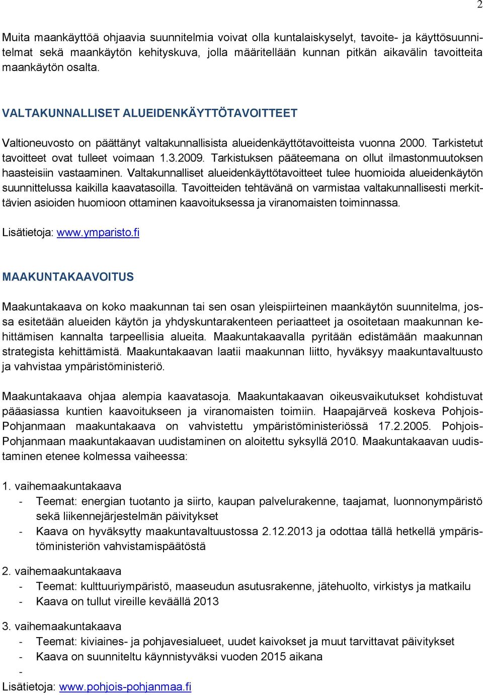 Tarkistuksen pääteemana on ollut ilmastonmuutoksen haasteisiin vastaaminen. Valtakunnalliset alueidenkäyttötavoitteet tulee huomioida alueidenkäytön suunnittelussa kaikilla kaavatasoilla.