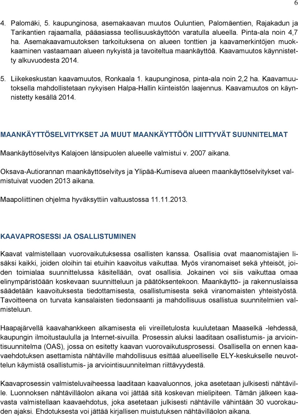 Liikekeskustan kaavamuutos, Ronkaala 1. kaupunginosa, pinta-ala noin 2,2 ha. Kaavamuutoksella mahdollistetaan nykyisen Halpa-Hallin kiinteistön laajennus. Kaavamuutos on käynnistetty kesällä 2014.