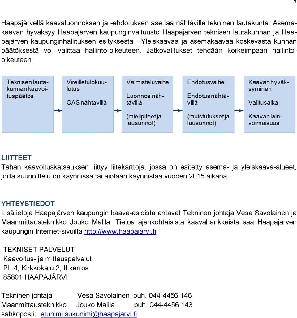 Yleiskaavaa ja asemakaavaa koskevasta kunnan päätöksestä voi valittaa hallinto-oikeuteen. Jatkovalitukset tehdään korkeimpaan hallintooikeuteen.